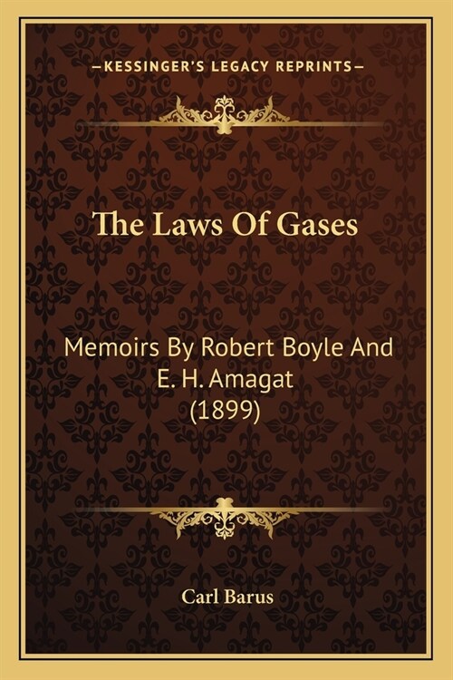 The Laws Of Gases: Memoirs By Robert Boyle And E. H. Amagat (1899) (Paperback)