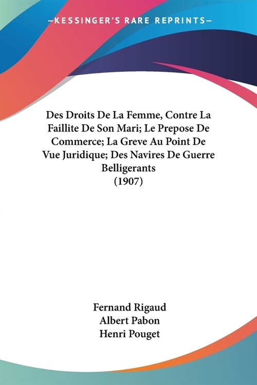 Des Droits De La Femme, Contre La Faillite De Son Mari; Le Prepose De Commerce; La Greve Au Point De Vue Juridique; Des Navires De Guerre Belligerants (Paperback)