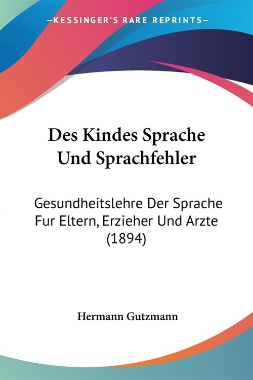 Des Kindes Sprache Und Sprachfehler: Gesundheitslehre Der Sprache Fur Eltern, Erzieher Und Arzte (1894) (Paperback)