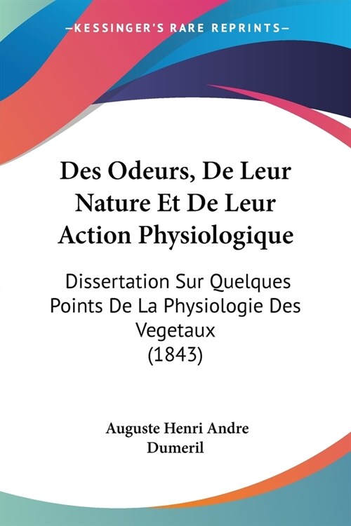 Des Odeurs, De Leur Nature Et De Leur Action Physiologique: Dissertation Sur Quelques Points De La Physiologie Des Vegetaux (1843) (Paperback)