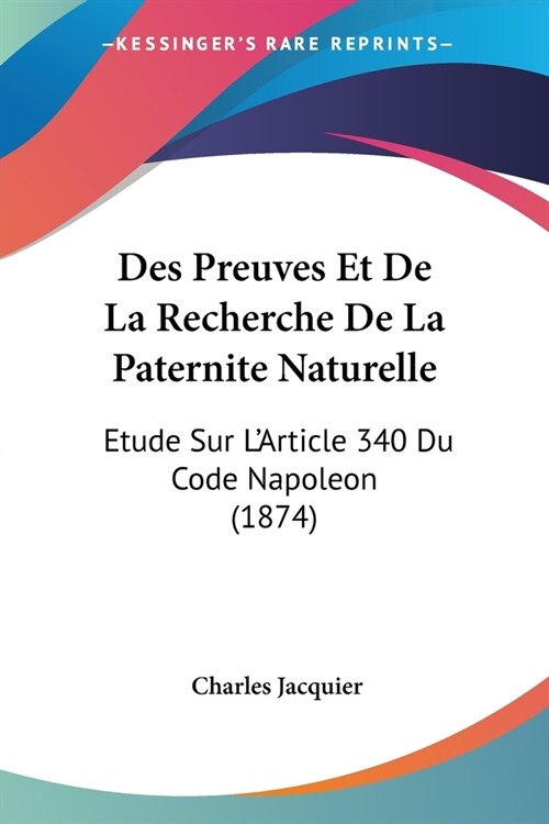 Des Preuves Et De La Recherche De La Paternite Naturelle: Etude Sur LArticle 340 Du Code Napoleon (1874) (Paperback)