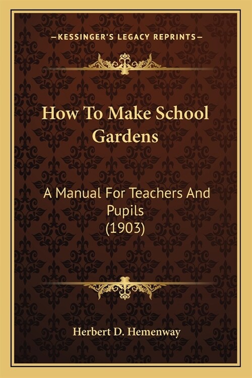How To Make School Gardens: A Manual For Teachers And Pupils (1903) (Paperback)