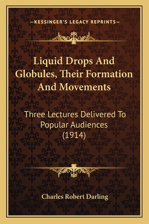 Liquid Drops And Globules, Their Formation And Movements: Three Lectures Delivered To Popular Audiences (1914) (Paperback)