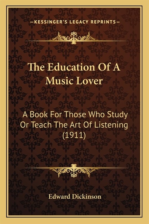 The Education Of A Music Lover: A Book For Those Who Study Or Teach The Art Of Listening (1911) (Paperback)