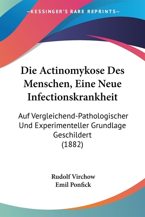 Die Actinomykose Des Menschen, Eine Neue Infectionskrankheit: Auf Vergleichend-Pathologischer Und Experimenteller Grundlage Geschildert (1882) (Paperback)