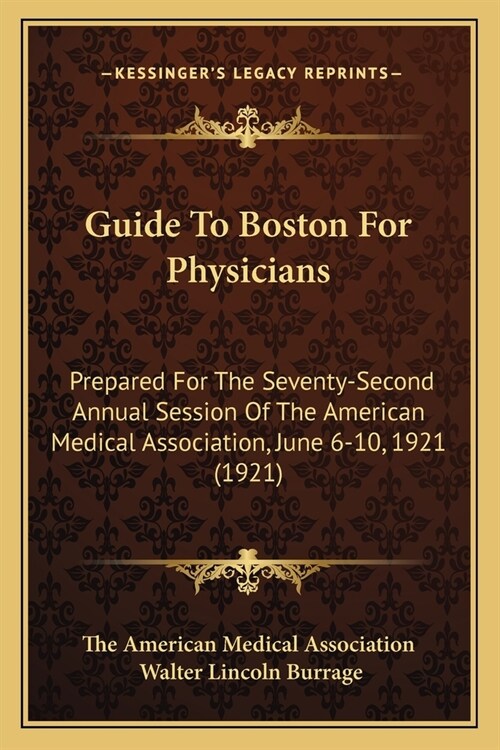 Guide To Boston For Physicians: Prepared For The Seventy-Second Annual Session Of The American Medical Association, June 6-10, 1921 (1921) (Paperback)