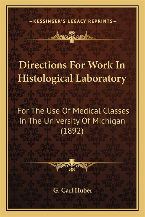 Directions For Work In Histological Laboratory: For The Use Of Medical Classes In The University Of Michigan (1892) (Paperback)