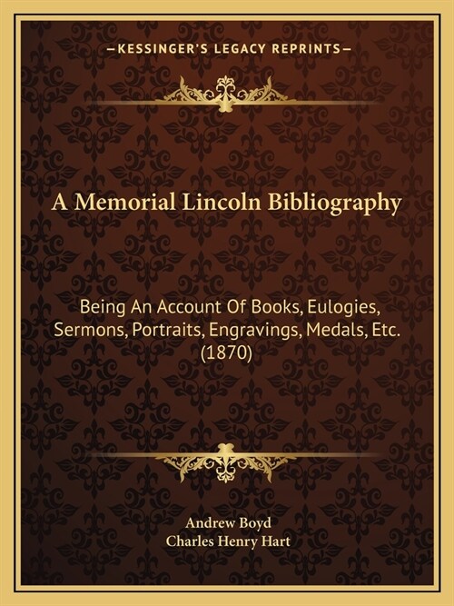 A Memorial Lincoln Bibliography: Being An Account Of Books, Eulogies, Sermons, Portraits, Engravings, Medals, Etc. (1870) (Paperback)