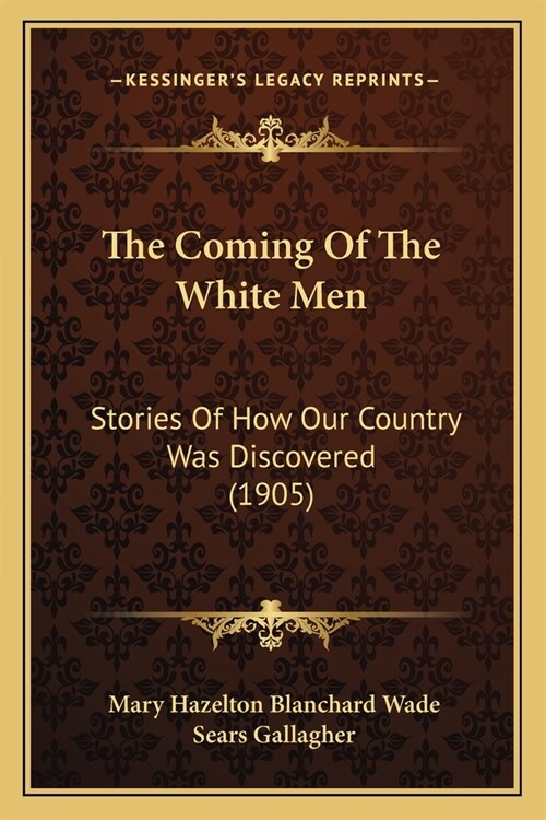 The Coming Of The White Men: Stories Of How Our Country Was Discovered (1905) (Paperback)