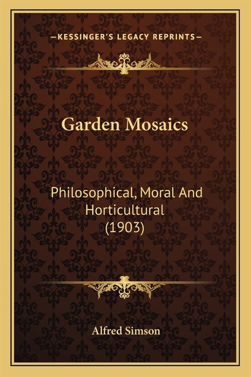 Garden Mosaics: Philosophical, Moral And Horticultural (1903) (Paperback)