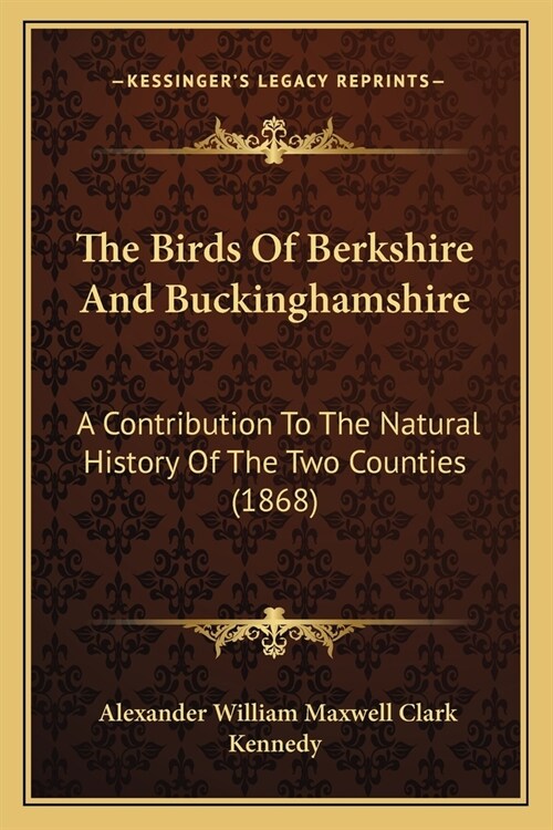 The Birds Of Berkshire And Buckinghamshire: A Contribution To The Natural History Of The Two Counties (1868) (Paperback)