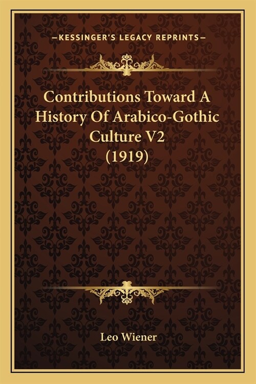Contributions Toward A History Of Arabico-Gothic Culture V2 (1919) (Paperback)