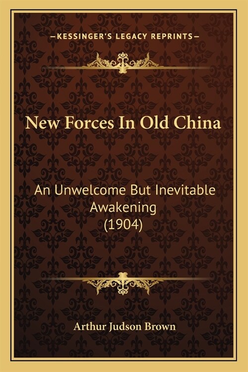 New Forces In Old China: An Unwelcome But Inevitable Awakening (1904) (Paperback)