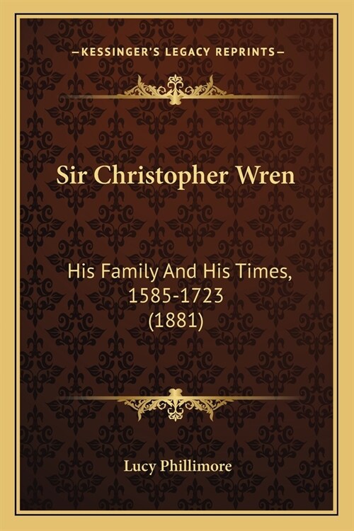 Sir Christopher Wren: His Family And His Times, 1585-1723 (1881) (Paperback)