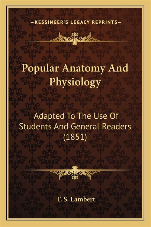 Popular Anatomy And Physiology: Adapted To The Use Of Students And General Readers (1851) (Paperback)