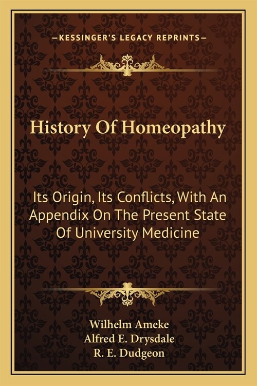 History Of Homeopathy: Its Origin, Its Conflicts, With An Appendix On The Present State Of University Medicine (Paperback)