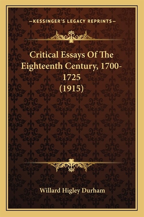 Critical Essays Of The Eighteenth Century, 1700-1725 (1915) (Paperback)