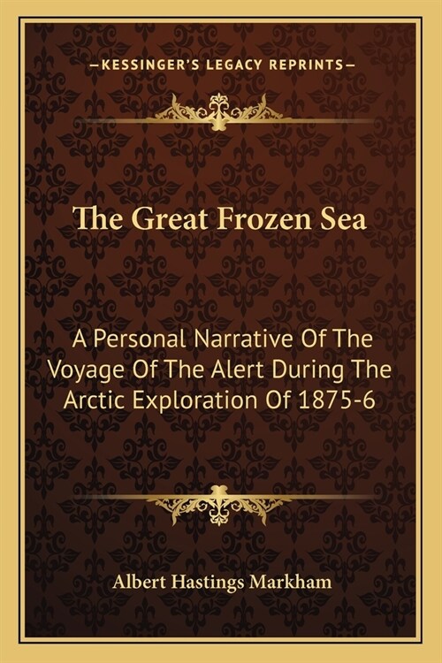 The Great Frozen Sea: A Personal Narrative Of The Voyage Of The Alert During The Arctic Exploration Of 1875-6 (Paperback)