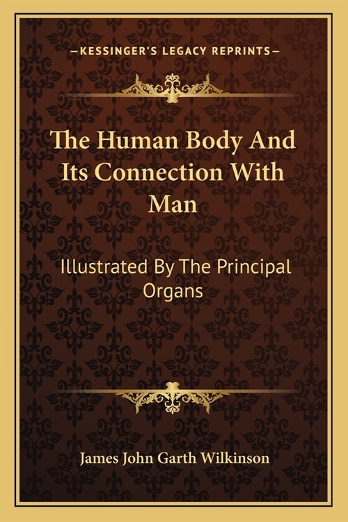 The Human Body And Its Connection With Man: Illustrated By The Principal Organs (Paperback)