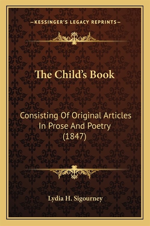 The Childs Book: Consisting Of Original Articles In Prose And Poetry (1847) (Paperback)