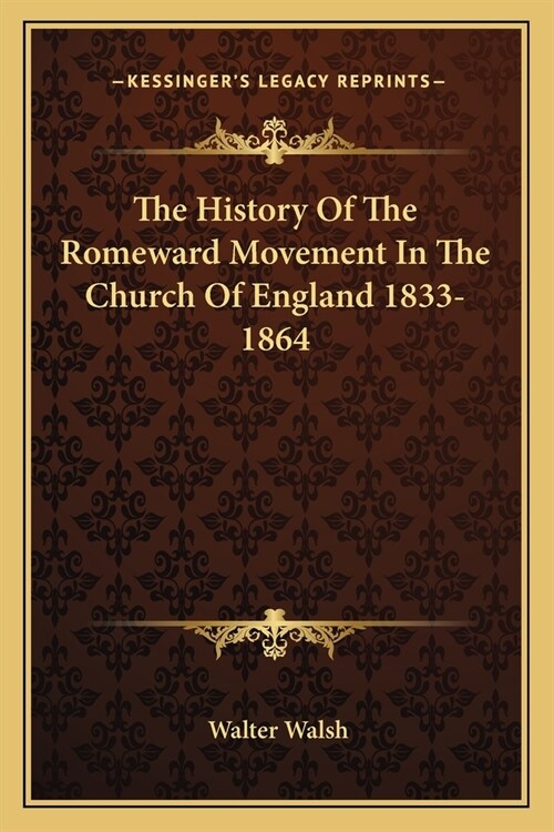 The History Of The Romeward Movement In The Church Of England 1833-1864 (Paperback)