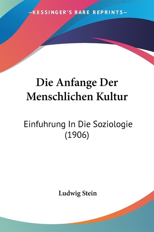 Die Anfange Der Menschlichen Kultur: Einfuhrung In Die Soziologie (1906) (Paperback)