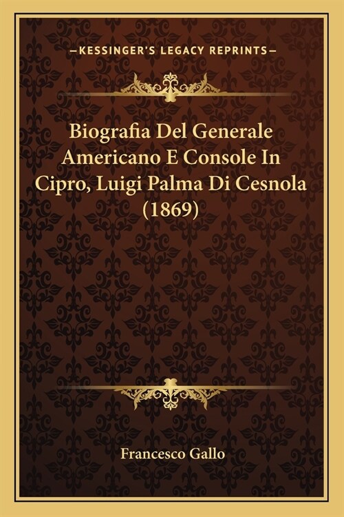 Biografia Del Generale Americano E Console In Cipro, Luigi Palma Di Cesnola (1869) (Paperback)