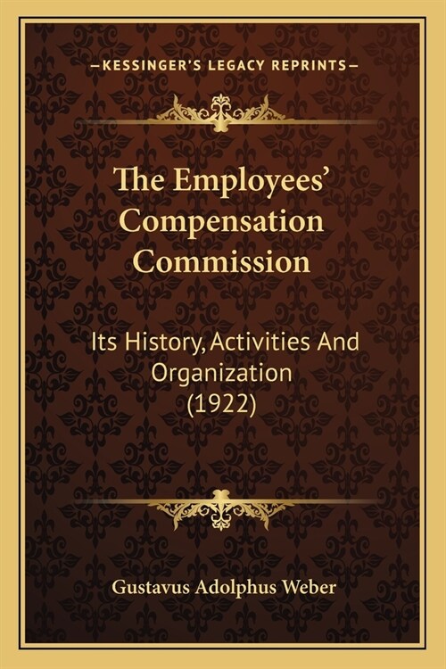 The Employees Compensation Commission: Its History, Activities And Organization (1922) (Paperback)