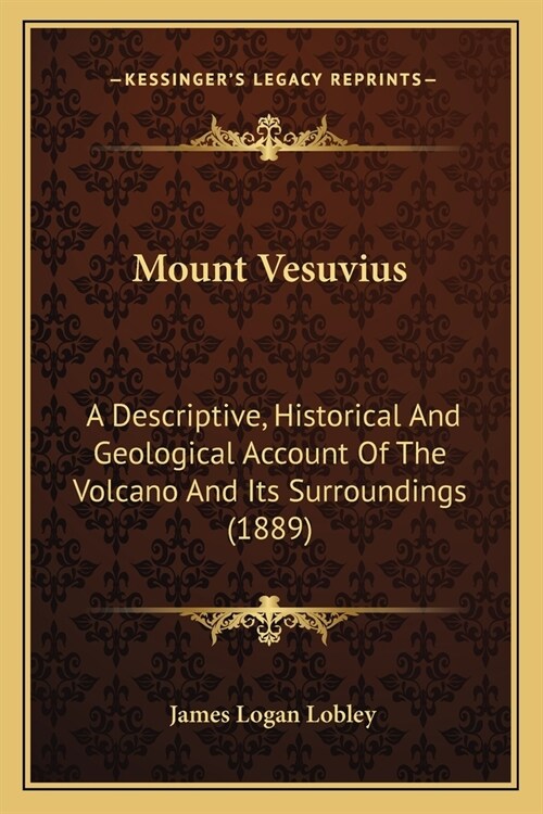 Mount Vesuvius: A Descriptive, Historical And Geological Account Of The Volcano And Its Surroundings (1889) (Paperback)