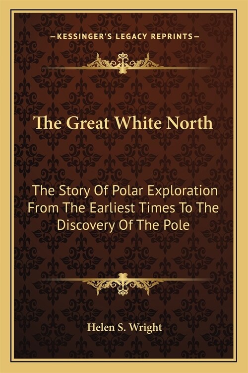 The Great White North: The Story Of Polar Exploration From The Earliest Times To The Discovery Of The Pole (Paperback)