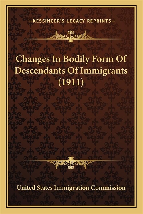 Changes In Bodily Form Of Descendants Of Immigrants (1911) (Paperback)