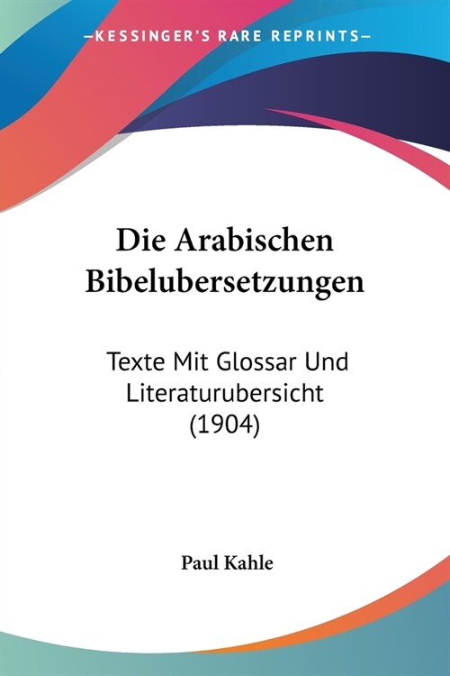 Die Arabischen Bibelubersetzungen: Texte Mit Glossar Und Literaturubersicht (1904) (Paperback)