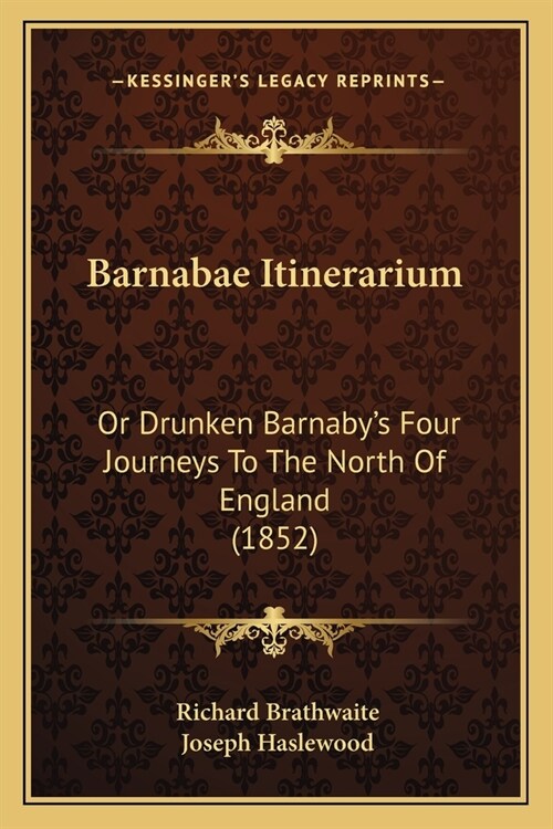 Barnabae Itinerarium: Or Drunken Barnabys Four Journeys To The North Of England (1852) (Paperback)