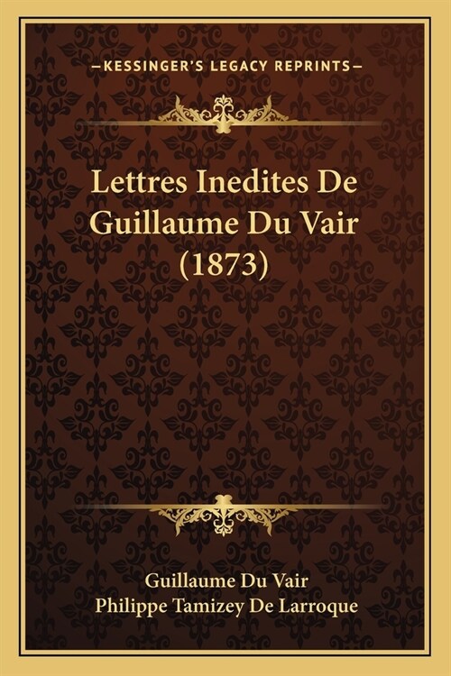 Lettres Inedites De Guillaume Du Vair (1873) (Paperback)