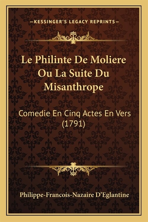 Le Philinte De Moliere Ou La Suite Du Misanthrope: Comedie En Cinq Actes En Vers (1791) (Paperback)
