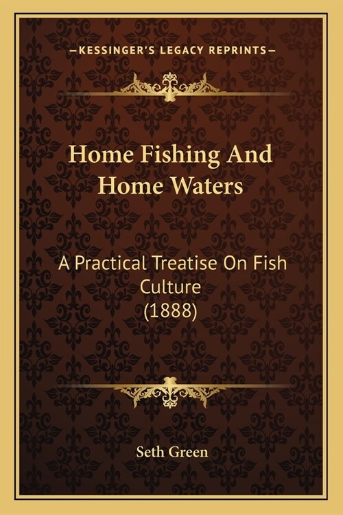 Home Fishing And Home Waters: A Practical Treatise On Fish Culture (1888) (Paperback)