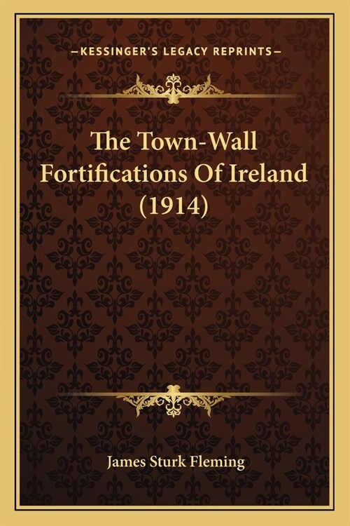 The Town-Wall Fortifications Of Ireland (1914) (Paperback)