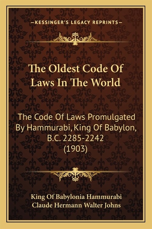 The Oldest Code Of Laws In The World: The Code Of Laws Promulgated By Hammurabi, King Of Babylon, B.C. 2285-2242 (1903) (Paperback)
