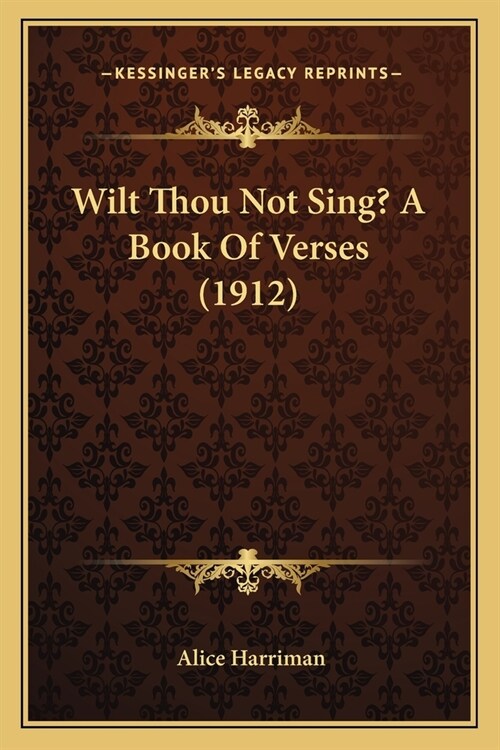 Wilt Thou Not Sing? A Book Of Verses (1912) (Paperback)
