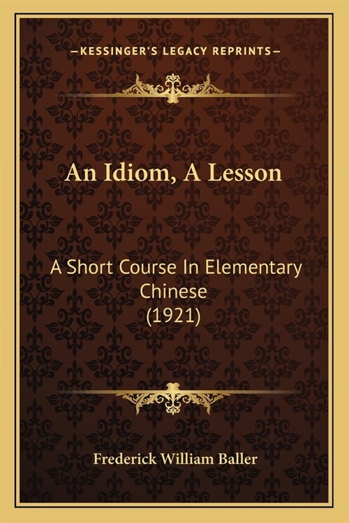 An Idiom, A Lesson: A Short Course In Elementary Chinese (1921) (Paperback)