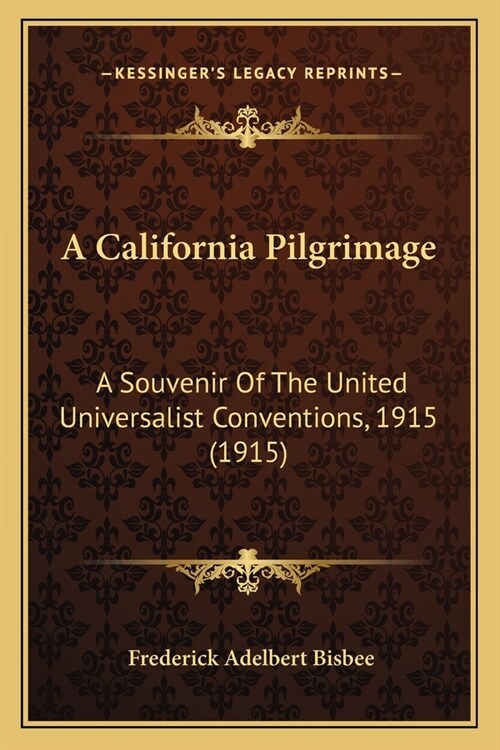 A California Pilgrimage: A Souvenir Of The United Universalist Conventions, 1915 (1915) (Paperback)