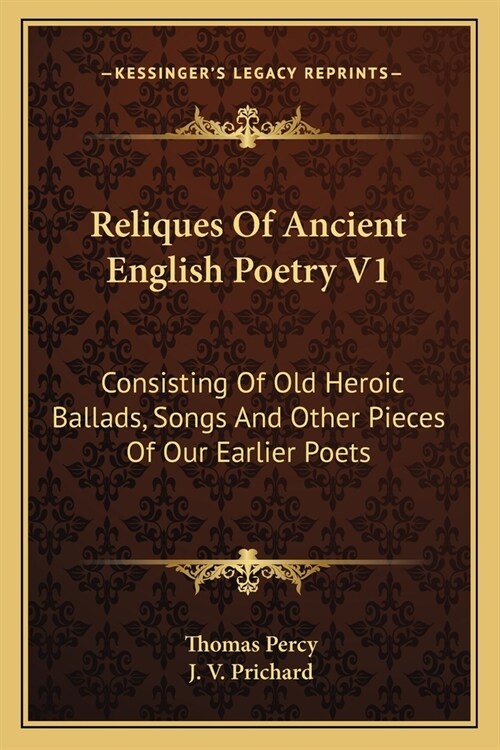 Reliques Of Ancient English Poetry V1: Consisting Of Old Heroic Ballads, Songs And Other Pieces Of Our Earlier Poets (Paperback)