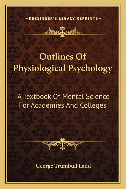 Outlines Of Physiological Psychology: A Textbook Of Mental Science For Academies And Colleges (Paperback)