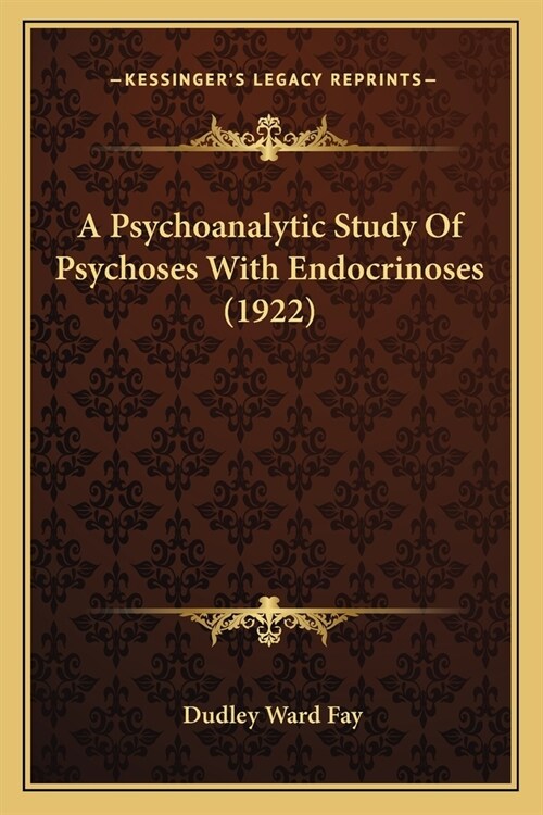 A Psychoanalytic Study Of Psychoses With Endocrinoses (1922) (Paperback)