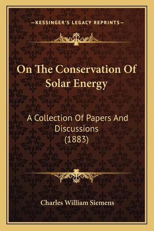 On The Conservation Of Solar Energy: A Collection Of Papers And Discussions (1883) (Paperback)