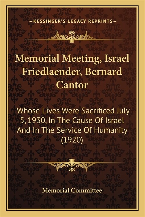 Memorial Meeting, Israel Friedlaender, Bernard Cantor: Whose Lives Were Sacrificed July 5, 1930, In The Cause Of Israel And In The Service Of Humanity (Paperback)