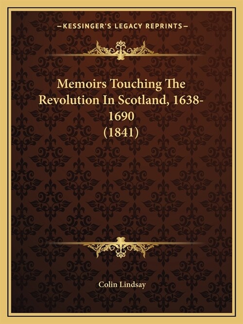 Memoirs Touching The Revolution In Scotland, 1638-1690 (1841) (Paperback)