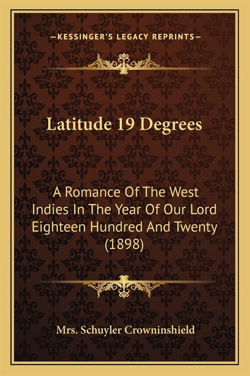 Latitude 19 Degrees: A Romance Of The West Indies In The Year Of Our Lord Eighteen Hundred And Twenty (1898) (Paperback)