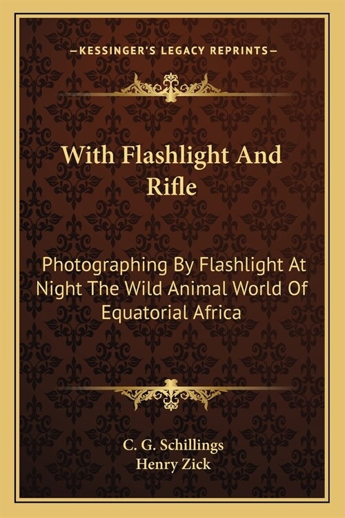 With Flashlight And Rifle: Photographing By Flashlight At Night The Wild Animal World Of Equatorial Africa (Paperback)