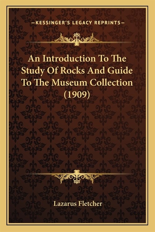An Introduction To The Study Of Rocks And Guide To The Museum Collection (1909) (Paperback)